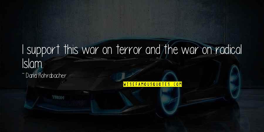 Bow And Ribbon Quotes By Dana Rohrabacher: I support this war on terror and the