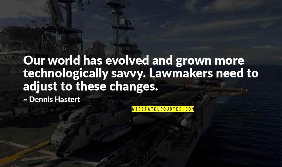 Bow Chicka Wow Wow Quotes By Dennis Hastert: Our world has evolved and grown more technologically