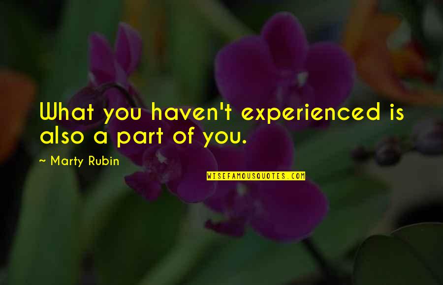 Bow Chicka Wow Wow Quotes By Marty Rubin: What you haven't experienced is also a part