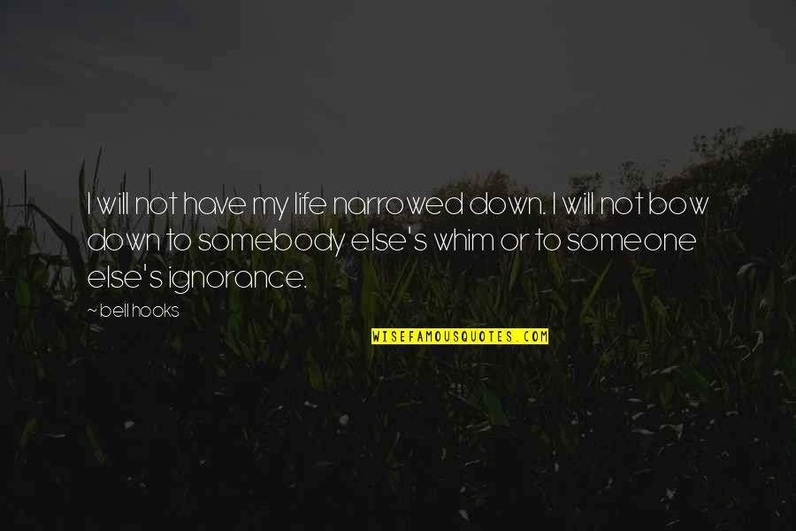 Bow Down Quotes By Bell Hooks: I will not have my life narrowed down. Bow Down Quotes By Bell Hooks: I will not have my life narrowed down.