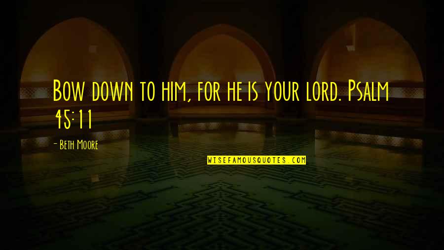 Bow Down Quotes By Beth Moore: Bow down to him, for he is your Bow Down Quotes By Beth Moore: Bow down to him, for he is your