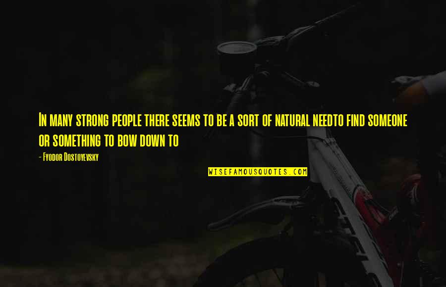 Bow Down Quotes By Fyodor Dostoyevsky: In many strong people there seems to be Bow Down Quotes By Fyodor Dostoyevsky: In many strong people there seems to be