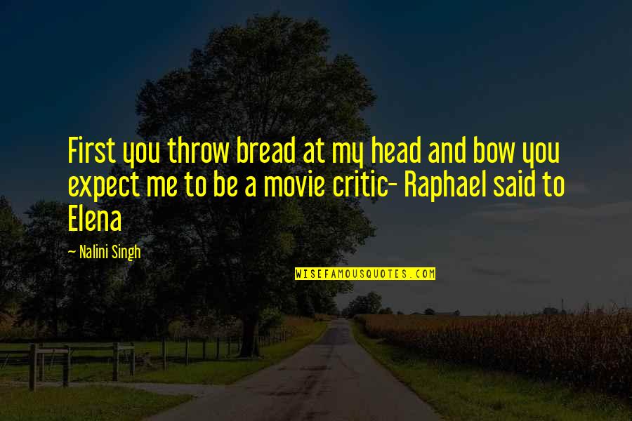 Bow Head Quotes By Nalini Singh: First you throw bread at my head and