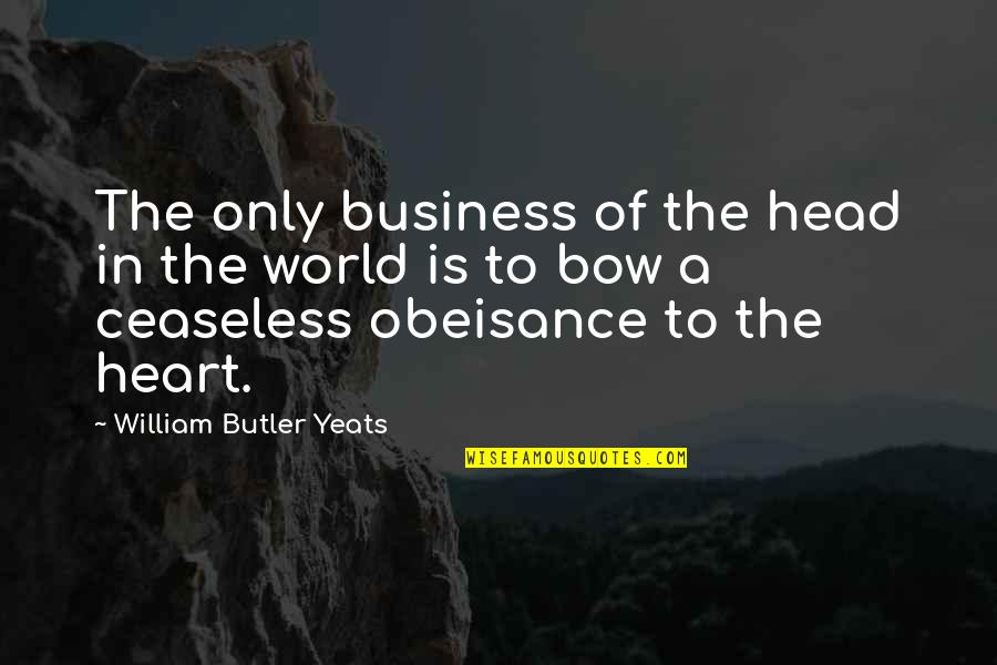 Bow Head Quotes By William Butler Yeats: The only business of the head in the