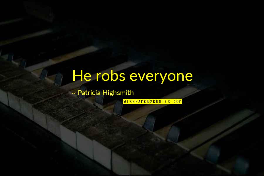 Bow Hunter Quotes By Patricia Highsmith: He robs everyone