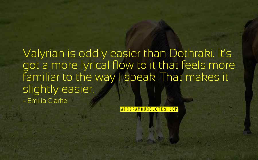Bow Like Green Quotes By Emilia Clarke: Valyrian is oddly easier than Dothraki. It's got Bow Like Green Quotes By Emilia Clarke: Valyrian is oddly easier than Dothraki. It's got