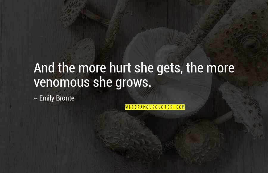Bow Like Green Quotes By Emily Bronte: And the more hurt she gets, the more Bow Like Green Quotes By Emily Bronte: And the more hurt she gets, the more