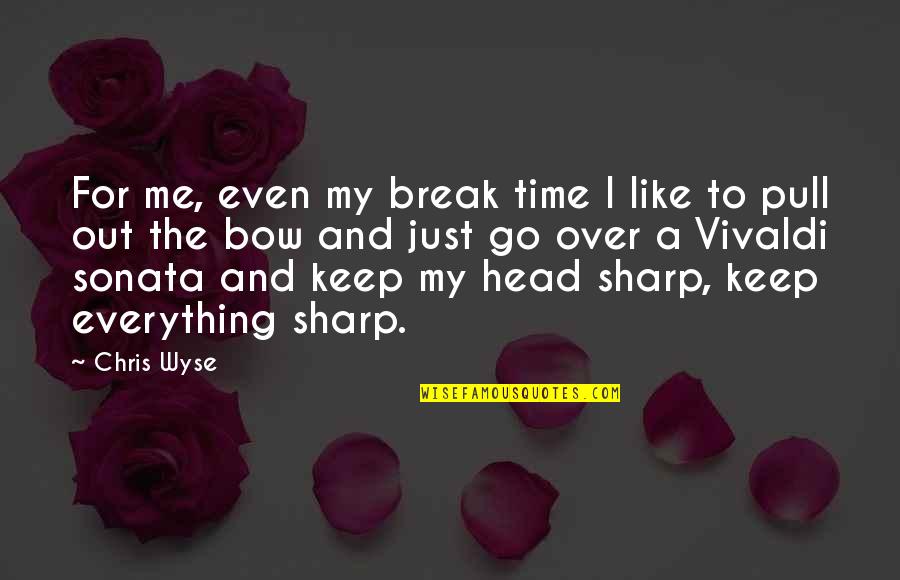 Bow Like You Quotes By Chris Wyse: For me, even my break time I like Bow Like You Quotes By Chris Wyse: For me, even my break time I like