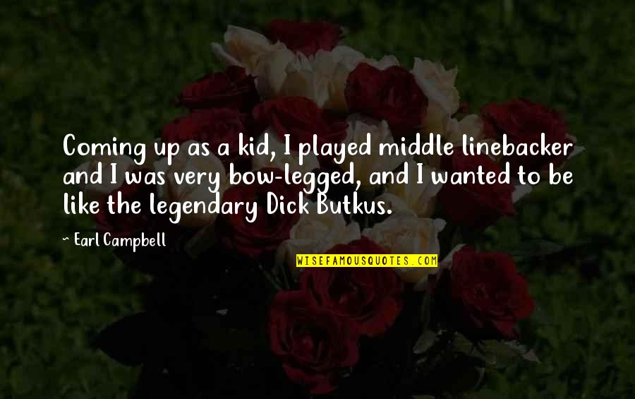 Bow Like You Quotes By Earl Campbell: Coming up as a kid, I played middle Bow Like You Quotes By Earl Campbell: Coming up as a kid, I played middle