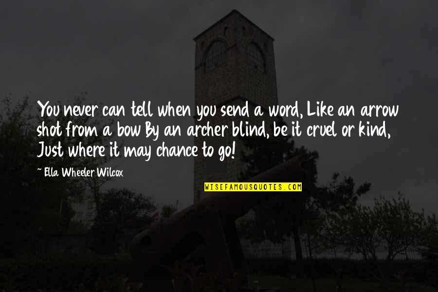 Bow Like You Quotes By Ella Wheeler Wilcox: You never can tell when you send a Bow Like You Quotes By Ella Wheeler Wilcox: You never can tell when you send a