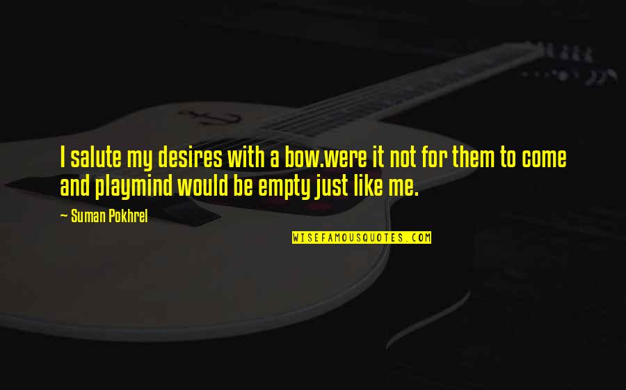Bow Like You Quotes By Suman Pokhrel: I salute my desires with a bow.were it Bow Like You Quotes By Suman Pokhrel: I salute my desires with a bow.were it