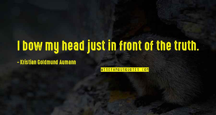 Bow My Head Quotes By Kristian Goldmund Aumann: I bow my head just in front of
