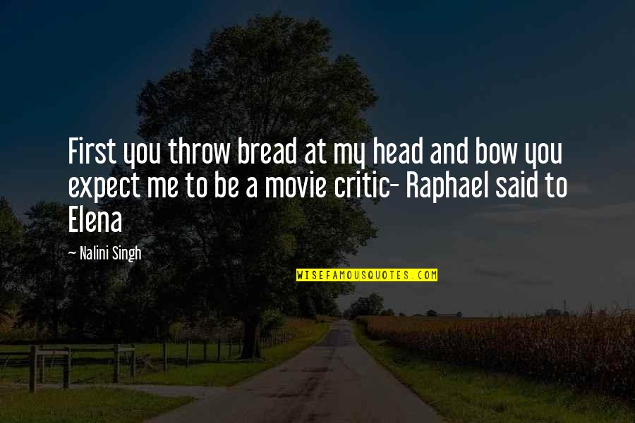 Bow My Head Quotes By Nalini Singh: First you throw bread at my head and