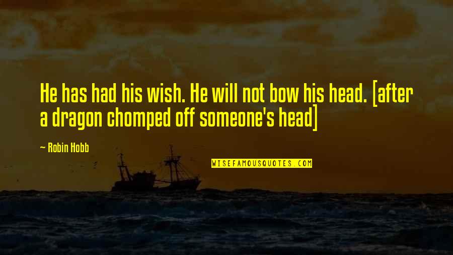 Bow My Head Quotes By Robin Hobb: He has had his wish. He will not