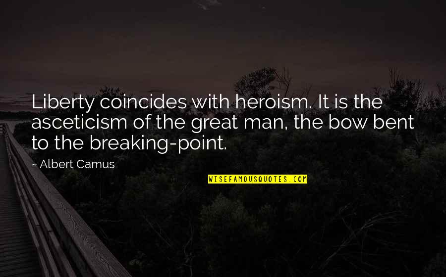 Bow Quotes By Albert Camus: Liberty coincides with heroism. It is the asceticism