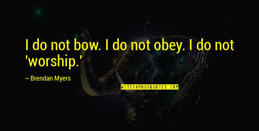 Bow Quotes By Brendan Myers: I do not bow. I do not obey.