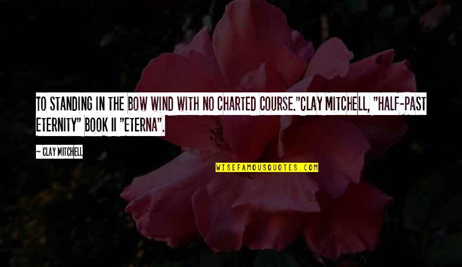 Bow Quotes By Clay Mitchell: To standing in the bow wind with no