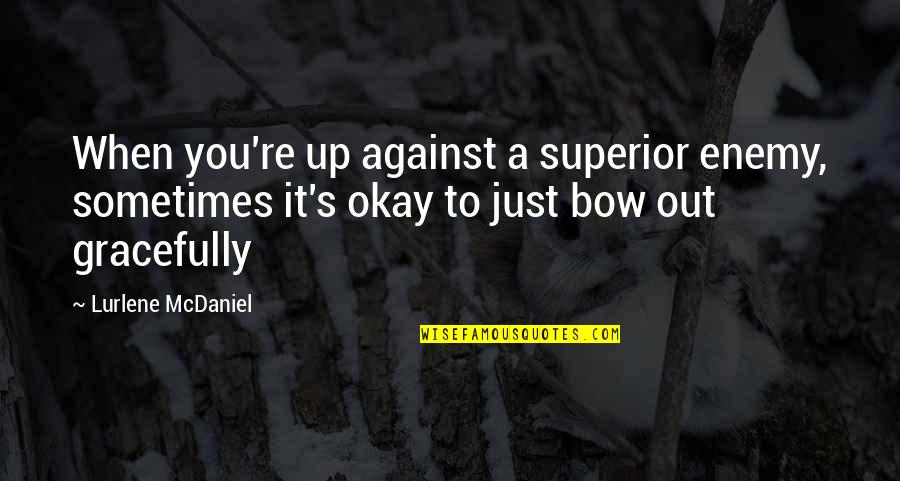 Bow Quotes By Lurlene McDaniel: When you're up against a superior enemy, sometimes