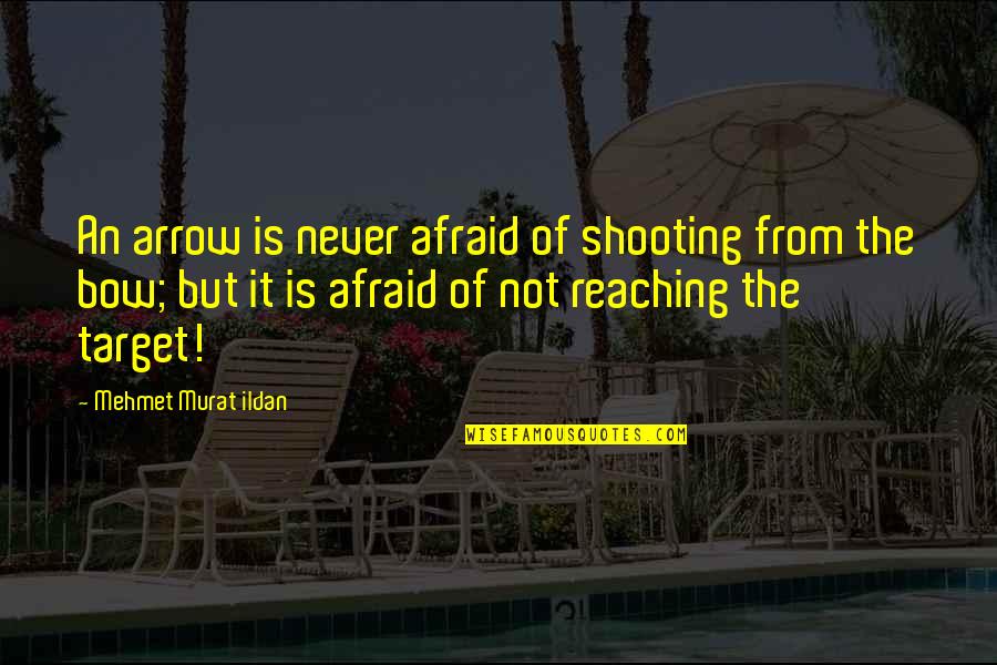Bow Quotes By Mehmet Murat Ildan: An arrow is never afraid of shooting from