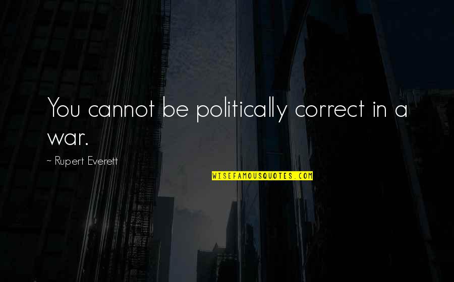 Bow Shooting Quotes By Rupert Everett: You cannot be politically correct in a war.