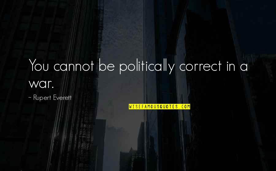 Bow Shooting Quotes By Rupert Everett: You cannot be politically correct in a war. Bow Shooting Quotes By Rupert Everett: You cannot be politically correct in a war.
