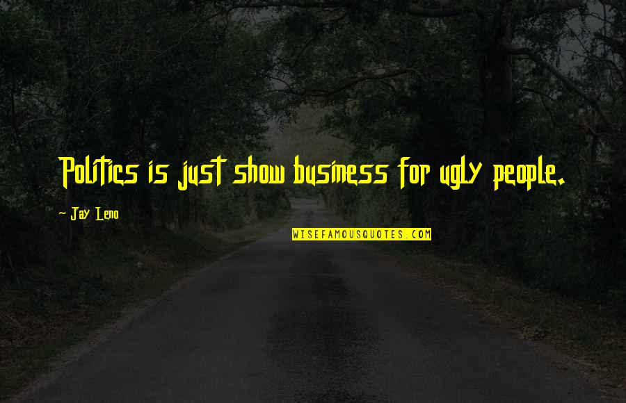Bow Tie Girl Quotes By Jay Leno: Politics is just show business for ugly people.