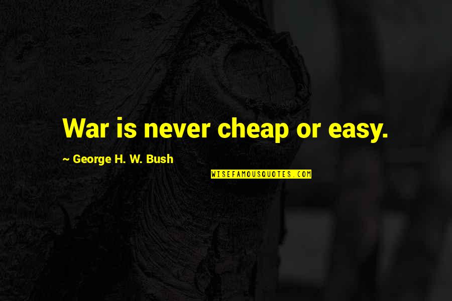 Bow Tie Killer Quotes By George H. W. Bush: War is never cheap or easy.