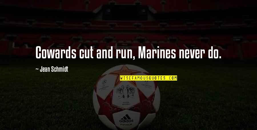 Bow Tie Killer Quotes By Jean Schmidt: Cowards cut and run, Marines never do. Bow Tie Killer Quotes By Jean Schmidt: Cowards cut and run, Marines never do.
