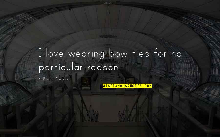 Bow Ties Quotes By Brad Goreski: I love wearing bow ties for no particular