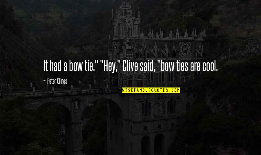 Bow Ties Quotes By Peter Clines: It had a bow tie." "Hey," Clive said,