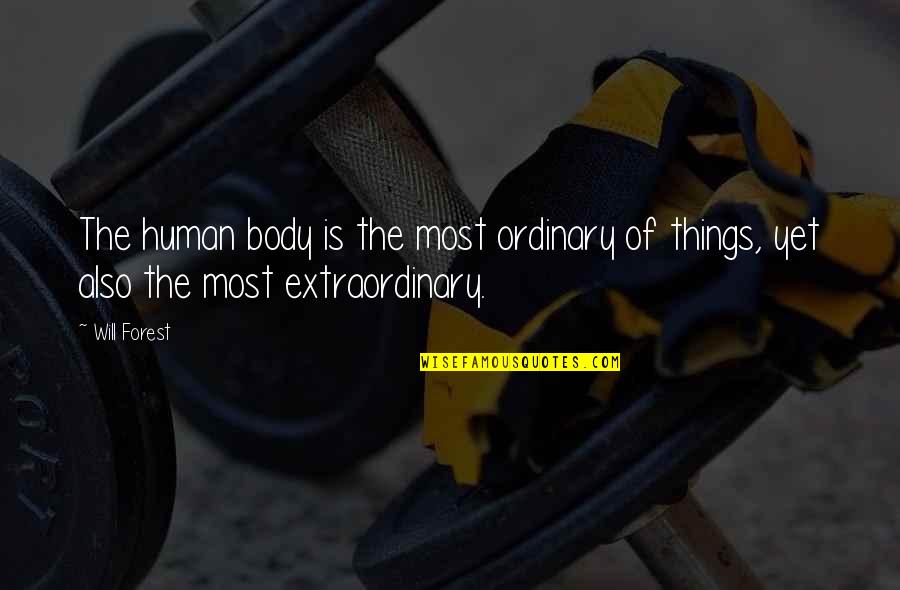 Bow To God Quotes By Will Forest: The human body is the most ordinary of