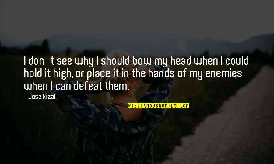 Bow Your Head Quotes By Jose Rizal: I don't see why I should bow my Bow Your Head Quotes By Jose Rizal: I don't see why I should bow my