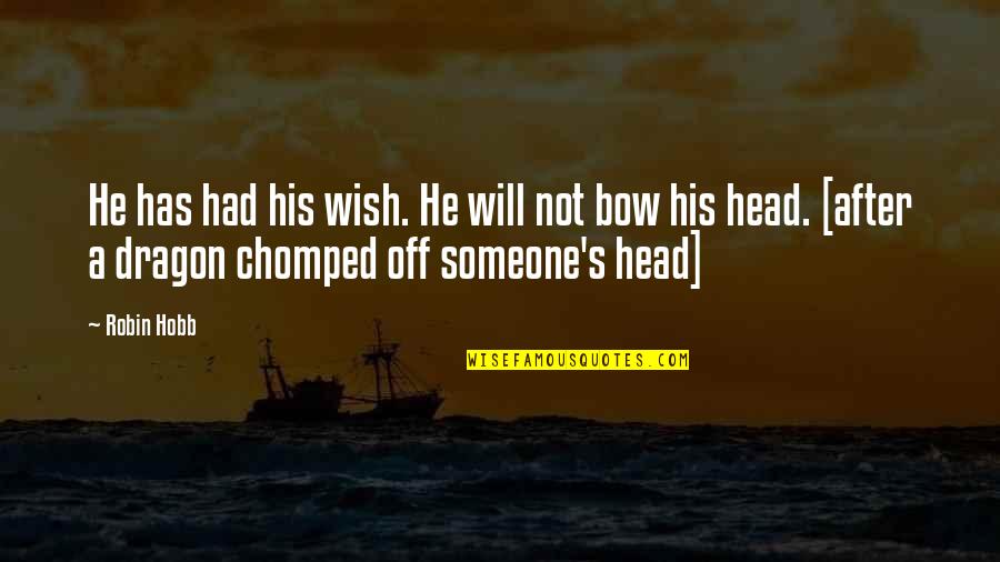 Bow Your Head Quotes By Robin Hobb: He has had his wish. He will not Bow Your Head Quotes By Robin Hobb: He has had his wish. He will not