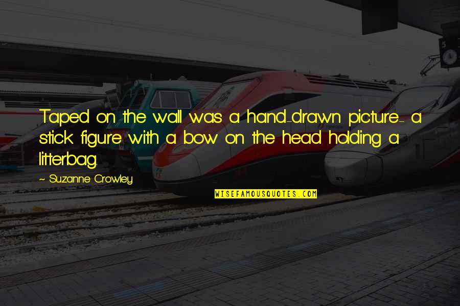 Bow Your Head Quotes By Suzanne Crowley: Taped on the wall was a hand-drawn picture- Bow Your Head Quotes By Suzanne Crowley: Taped on the wall was a hand-drawn picture-