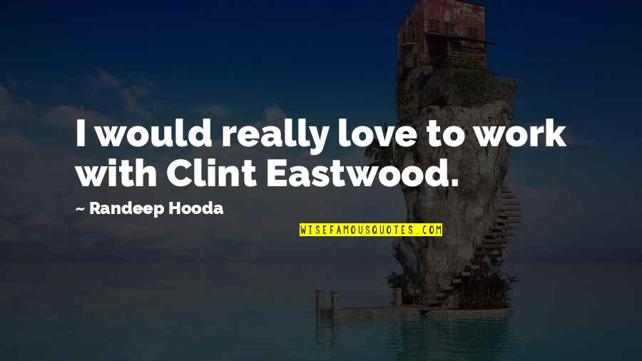 Bowater Paper Quotes By Randeep Hooda: I would really love to work with Clint Bowater Paper Quotes By Randeep Hooda: I would really love to work with Clint