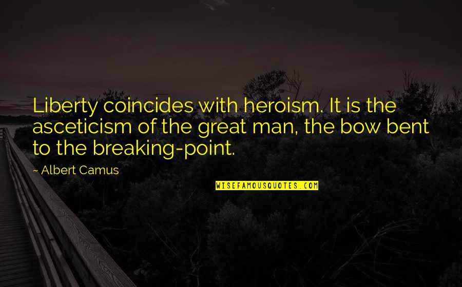 Bow'd Quotes By Albert Camus: Liberty coincides with heroism. It is the asceticism