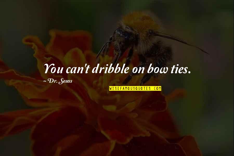 Bow'd Quotes By Dr. Seuss: You can't dribble on bow ties.
