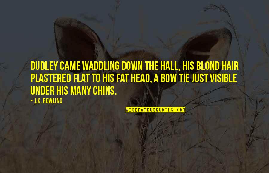 Bow'd Quotes By J.K. Rowling: Dudley came waddling down the hall, his blond