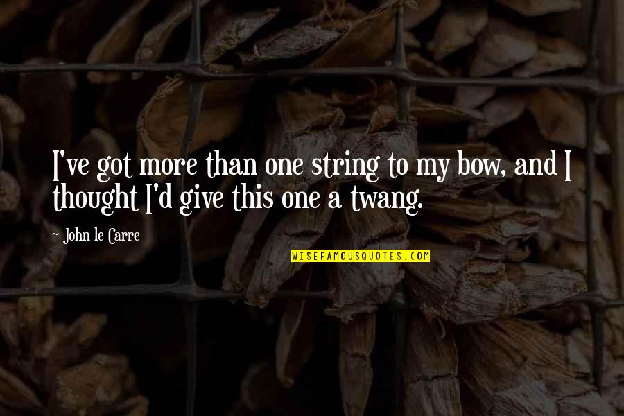 Bow'd Quotes By John Le Carre: I've got more than one string to my