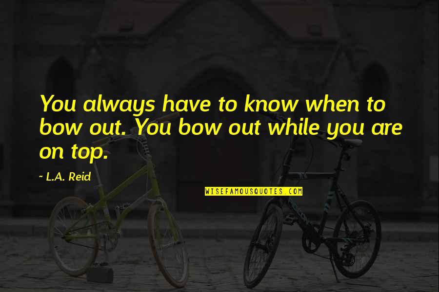 Bow'd Quotes By L.A. Reid: You always have to know when to bow