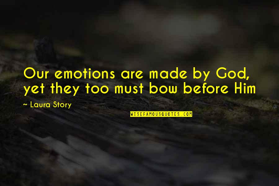 Bow'd Quotes By Laura Story: Our emotions are made by God, yet they