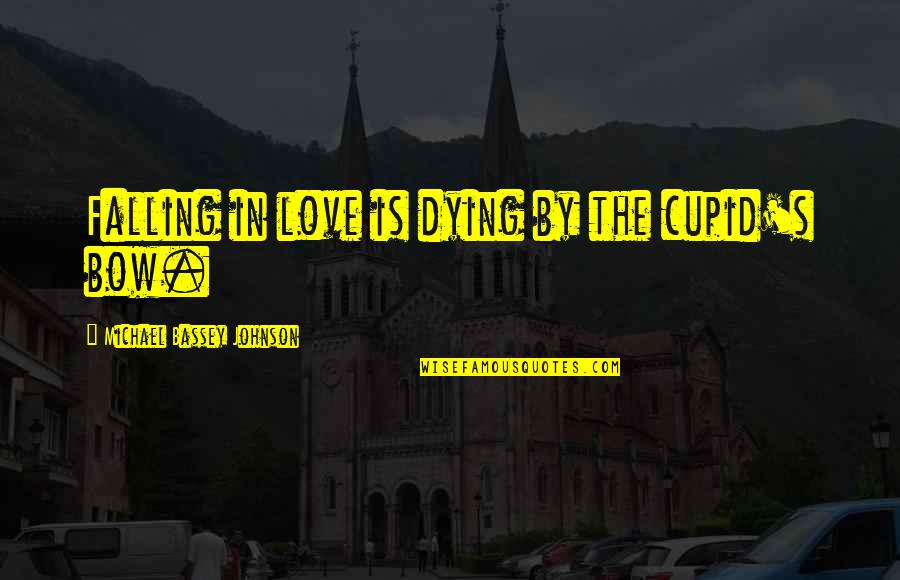 Bow'd Quotes By Michael Bassey Johnson: Falling in love is dying by the cupid's
