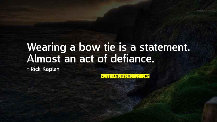 Bow'd Quotes By Rick Kaplan: Wearing a bow tie is a statement. Almost