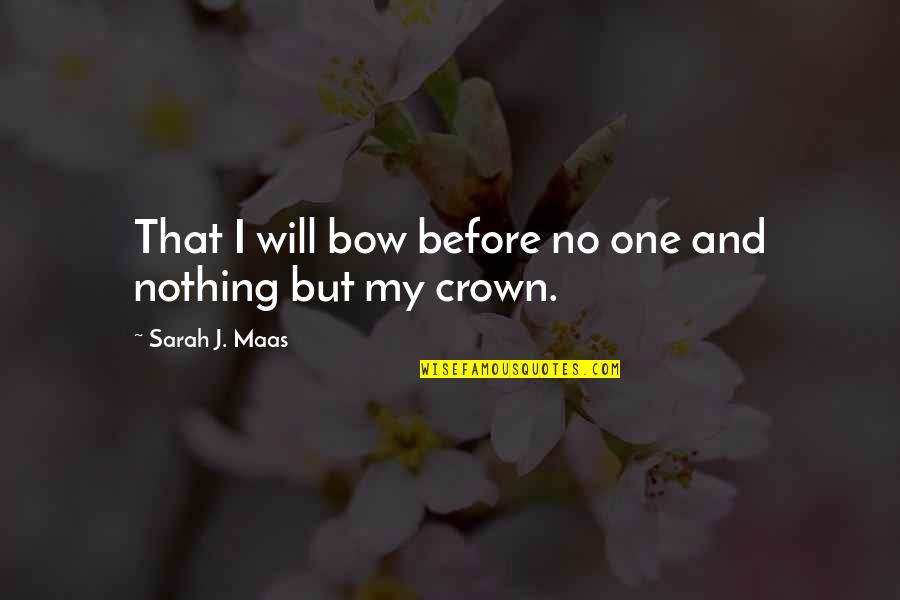 Bow'd Quotes By Sarah J. Maas: That I will bow before no one and