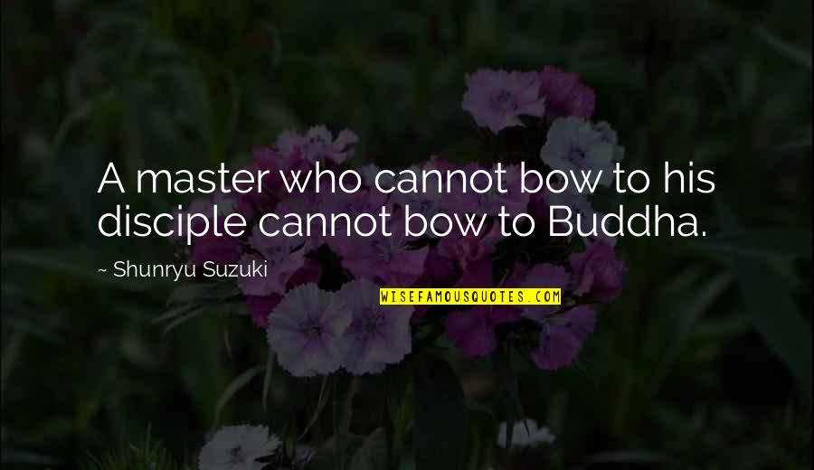 Bow'd Quotes By Shunryu Suzuki: A master who cannot bow to his disciple