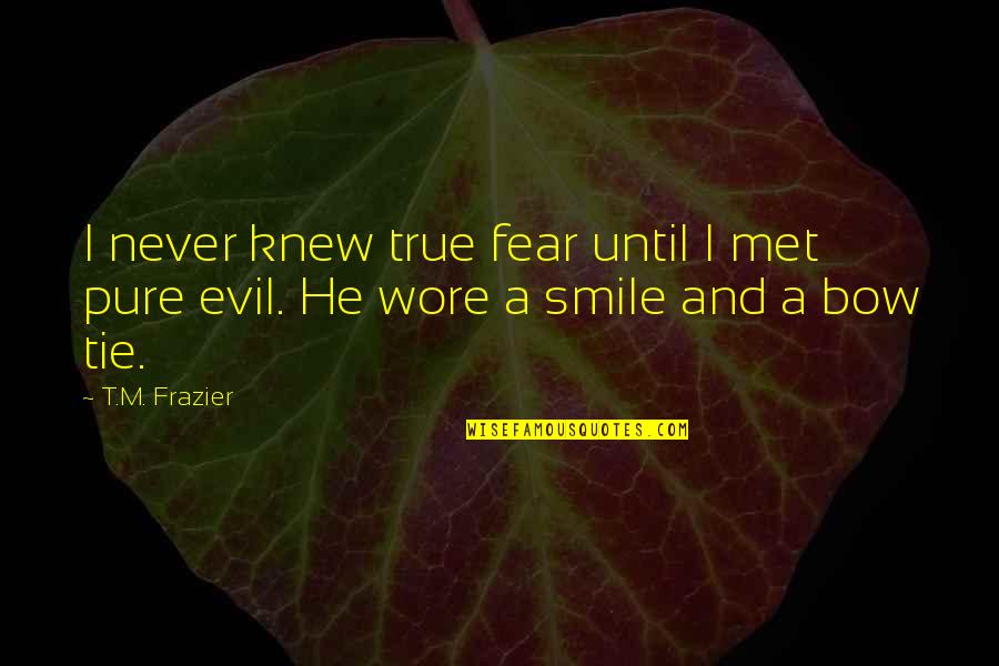 Bow'd Quotes By T.M. Frazier: I never knew true fear until I met