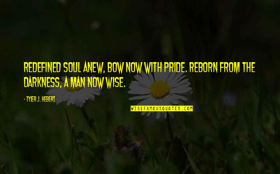 Bow'd Quotes By Tyler J. Hebert: Redefined soul anew, bow now with pride. Reborn