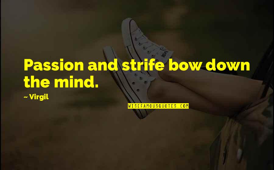 Bow'd Quotes By Virgil: Passion and strife bow down the mind.