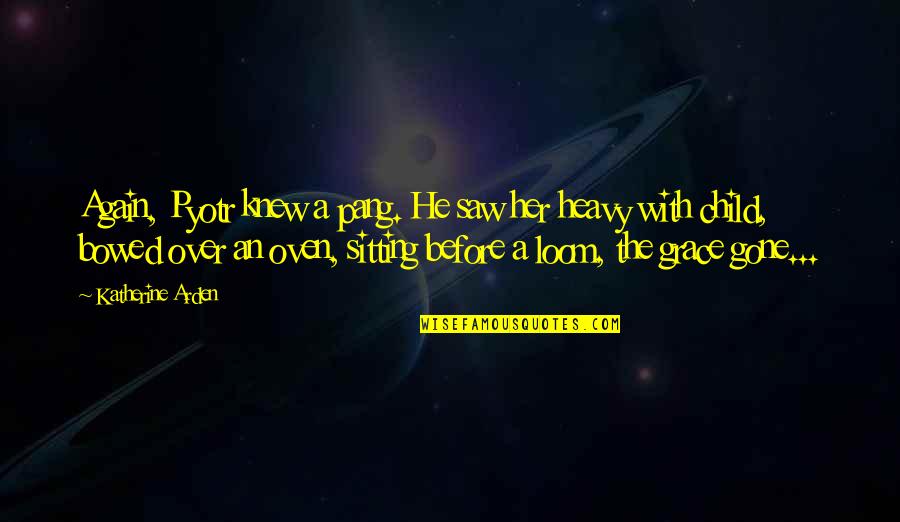 Bowed Out Quotes By Katherine Arden: Again, Pyotr knew a pang. He saw her Bowed Out Quotes By Katherine Arden: Again, Pyotr knew a pang. He saw her
