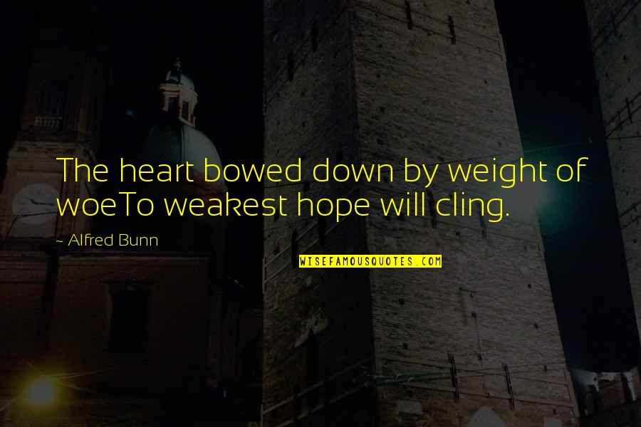 Bowed Quotes By Alfred Bunn: The heart bowed down by weight of woeTo